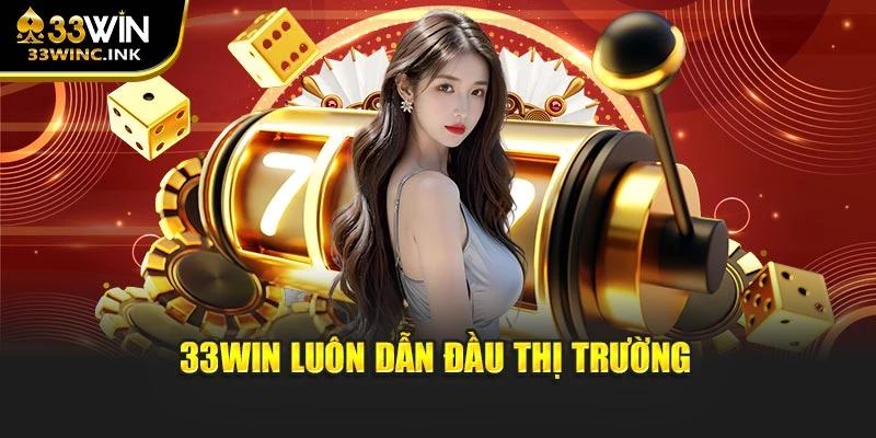 33WIN luôn dẫn đầu thị trường