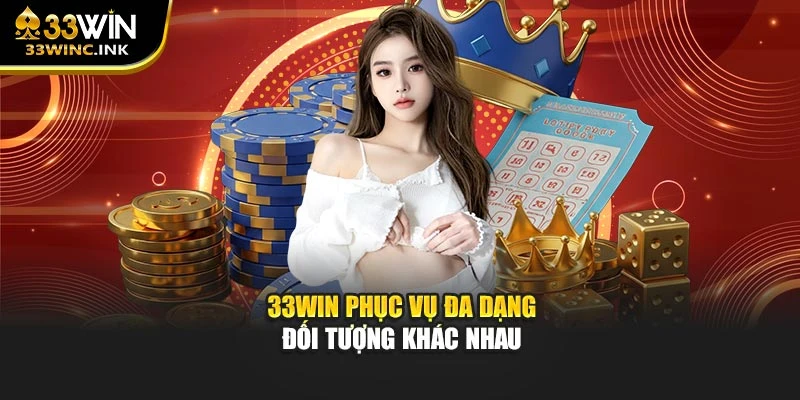 33WIN phục vụ đa dạng đối tượng khác nhau