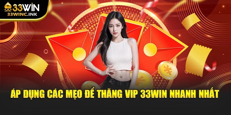 Áp dụng các mẹo để thăng VIP 33WIN nhanh nhất
