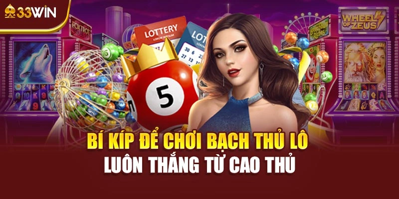 Bí kíp để chơi bạch thủ lô luôn thắng từ cao thủ