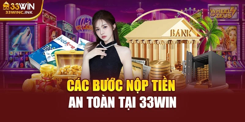 Các bước nộp tiền an toàn tại 33WIN