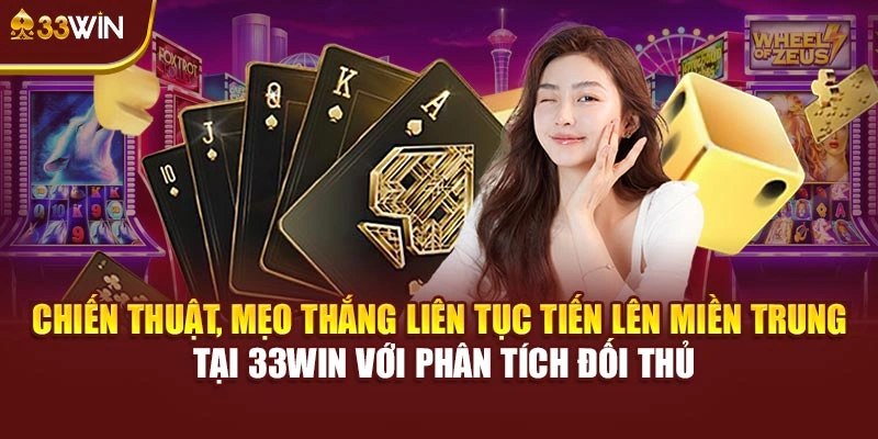 Chiến thuật, mẹo thắng liên tục Tiến Lên Miền Trung tại 33Win với phân tích đối thủ