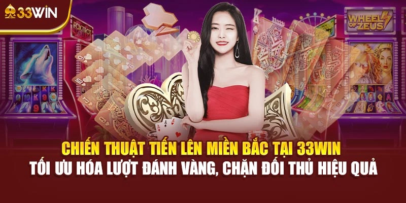 Chiến thuật Tiến Lên Miền Bắc tại 33Win tối ưu hóa lượt đánh vàng, chặn đối thủ hiệu quả