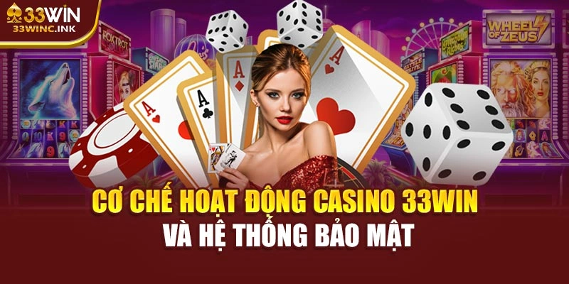 Cơ chế hoạt động Casino 33WIN và hệ thống bảo mật