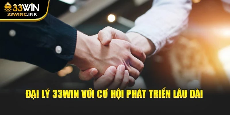 Đại lý 33WIN với cơ hội phát triển lâu dài