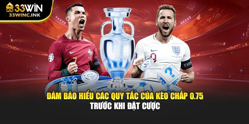 Đảm bảo hiểu các quy tắc của kèo chấp 0.75 trước khi đặt cược