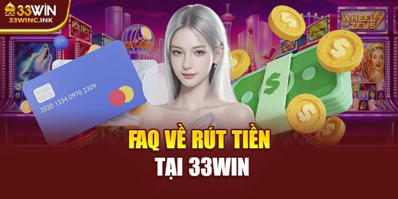 FAQ về rút tiền tại 33WIN