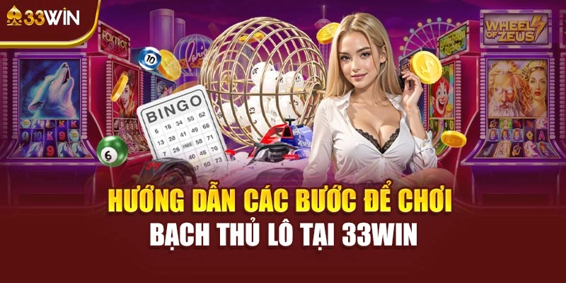 Hướng dẫn các bước để chơi bạch thủ lô tại 33win