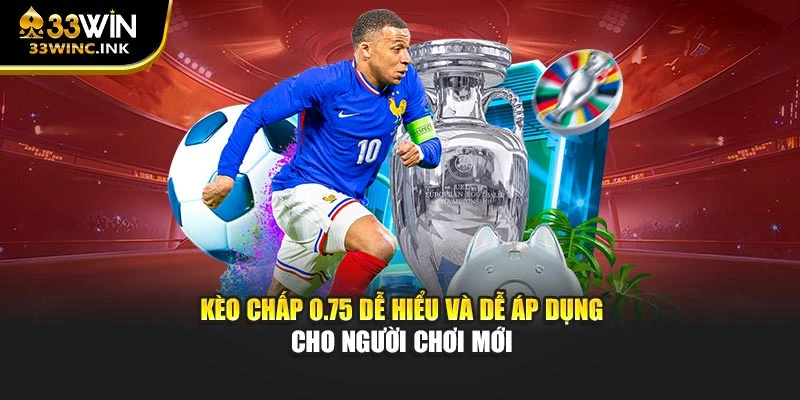Kèo chấp 0.75 dễ hiểu và dễ áp dụng cho người chơi mới