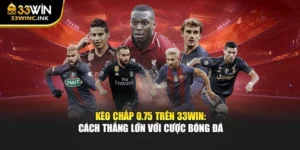 Kèo Chấp 0.75 Trên 33win: Cách Thắng Lớn Với Cược Bóng Đá