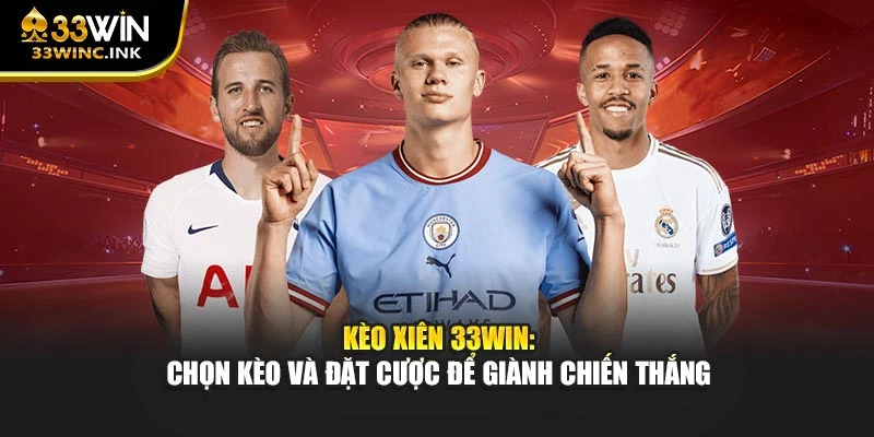 Kèo xiên 33win chọn kèo và đặt cược để giành chiến thắng
