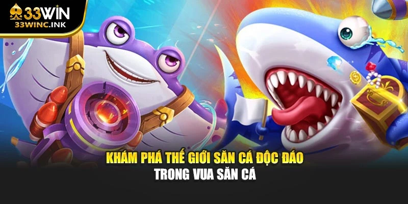 Khám phá thế giới săn cá độc đáo trong Vua Săn Cá