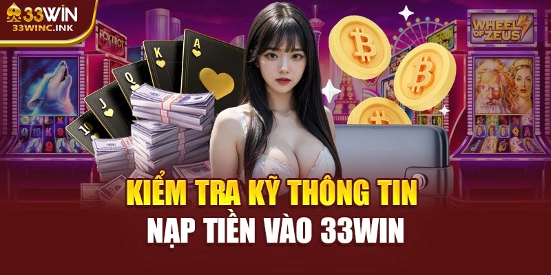 Kiểm tra kỹ thông tin nạp tiền vào 33WIN