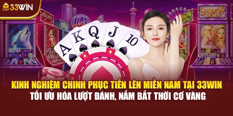 Kinh nghiệm chinh phục Tiến Lên miền Nam tại 33Win tối ưu hóa lượt đánh, nắm bắt thời cơ vàng