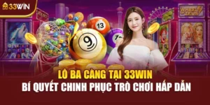 Lô Ba Càng Tại 33win – Bí Quyết Chinh Phục Trò Chơi Hấp Dẫn