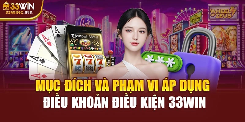 Mục đích và phạm vi áp dụng điều khoản điều kiện 33WIN