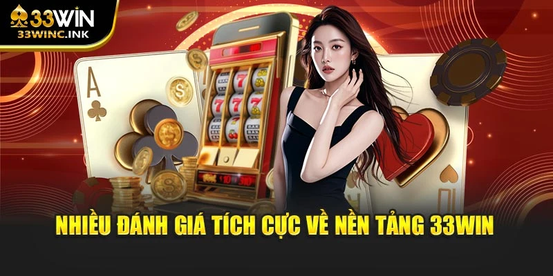 Nhiều đánh giá tích cực về nền tảng 33WIN