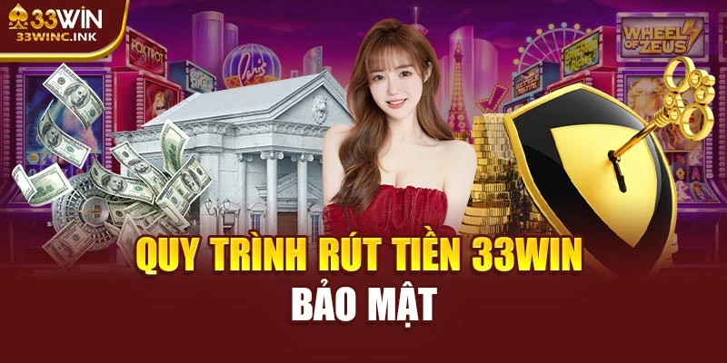 Quy trình rút tiền 33WIN bảo mật