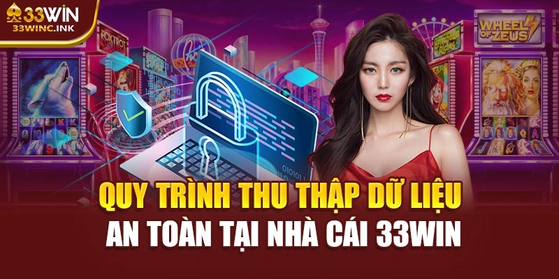 Quy trình thu thập dữ liệu an toàn tại nhà cái 33WIN