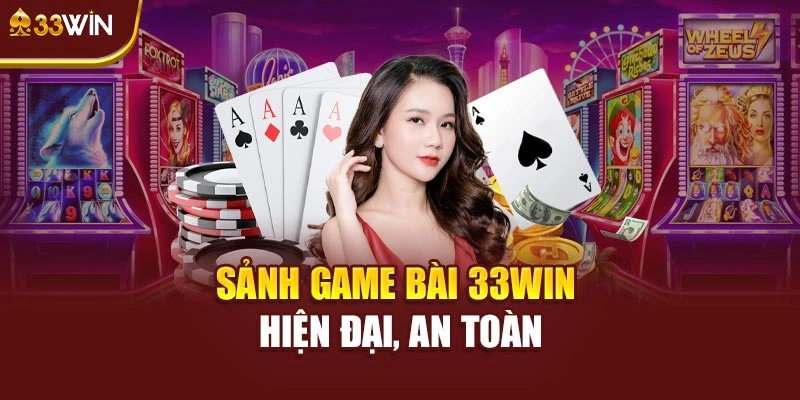 Sảnh game bài 33WIN hiện đại, an toàn