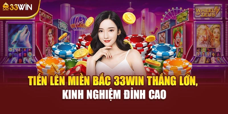 Tiến Lên Miền Bắc 33Win Thắng Lớn, Kinh Nghiệm Đỉnh Cao