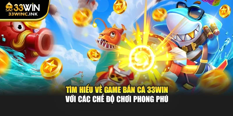 Tìm hiểu về game bắn cá 33win với các chế độ chơi phong phú