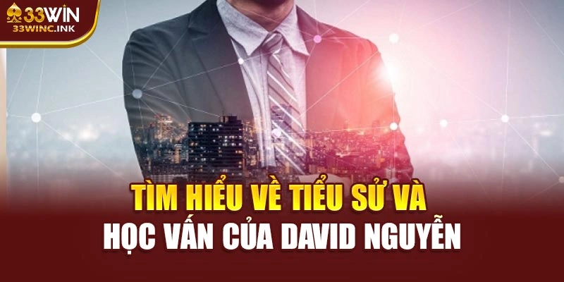 Tìm hiểu về tiểu sử và học vấn của David Nguyễn