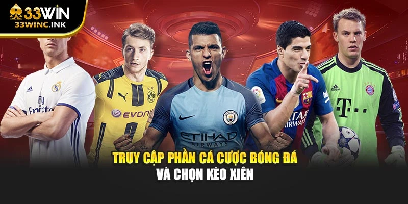 Truy cập phần cá cược bóng đá và chọn kèo xiên