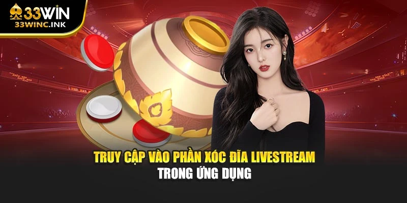 Truy cập vào phần xóc đĩa livestream trong ứng dụng