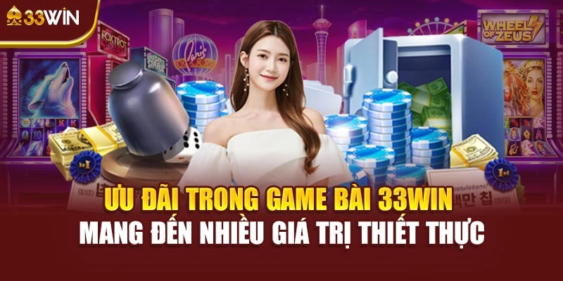 Ưu đãi trong game bài 33WIN mang đến nhiều giá trị thiết thực