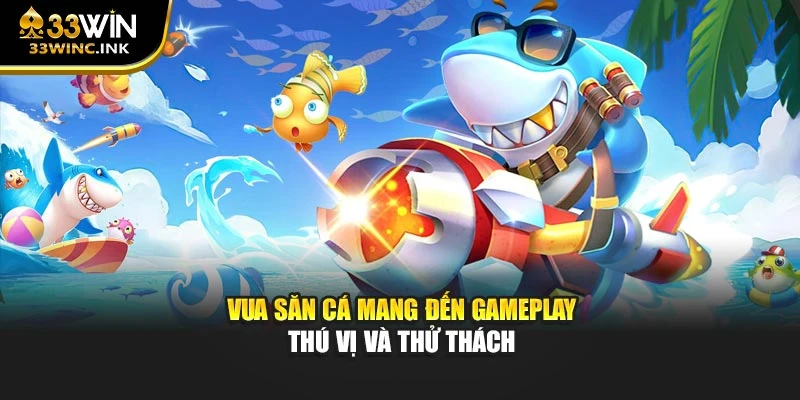 Vua Săn Cá mang đến gameplay thú vị và thử thách