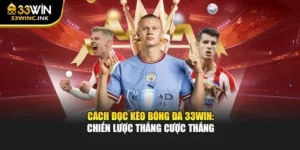 Cách Đọc Kèo Bóng Đá 33win: Chiến Lược Thắng Cược Thắng