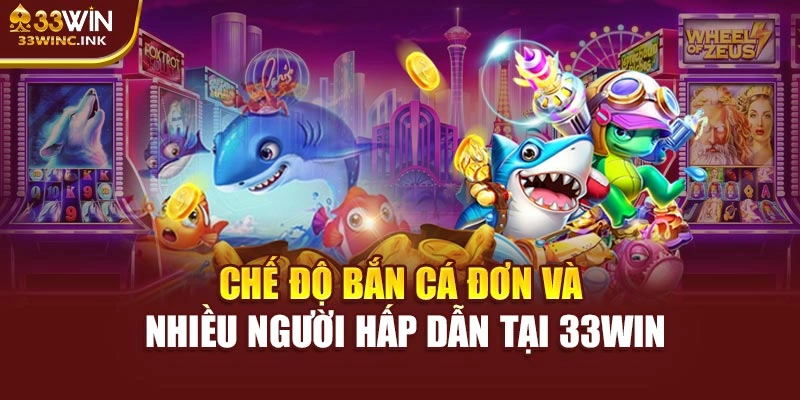 Chế độ bắn cá đơn và nhiều người hấp dẫn tại 33WIN
