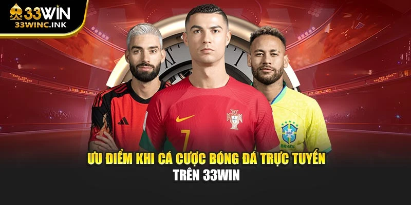 Ưu điểm khi cá cược bóng đá trực tuyến trên 33win
